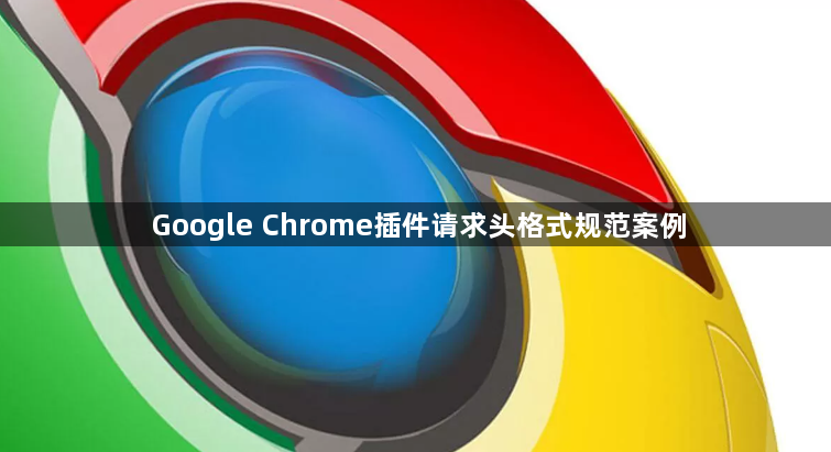 Google Chrome插件请求头格式规范案例1