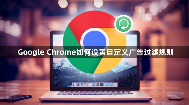 Google Chrome如何设置自定义广告过滤规则1