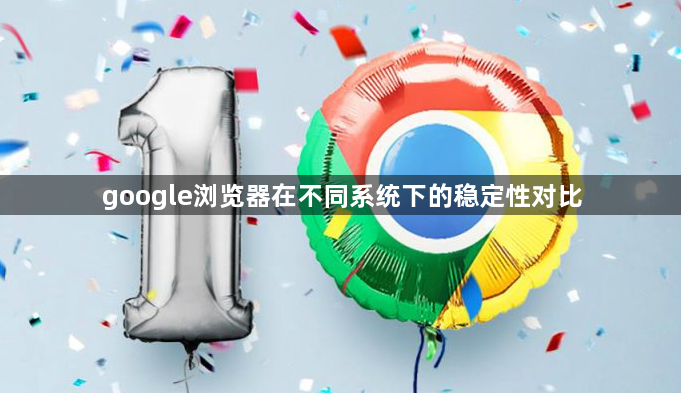 google浏览器在不同系统下的稳定性对比1
