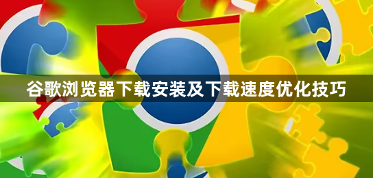谷歌浏览器下载安装及下载速度优化技巧1