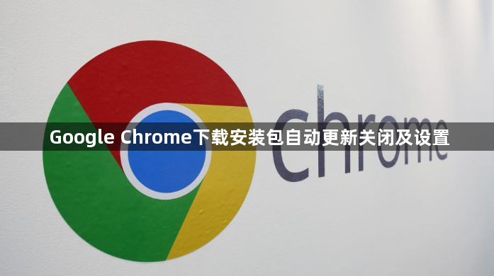 Google Chrome下载安装包自动更新关闭及设置1