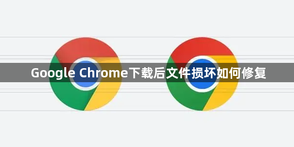 Google Chrome下载后文件损坏如何修复1
