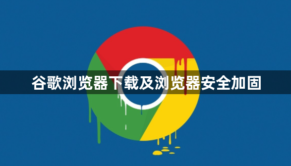 谷歌浏览器下载及浏览器安全加固1