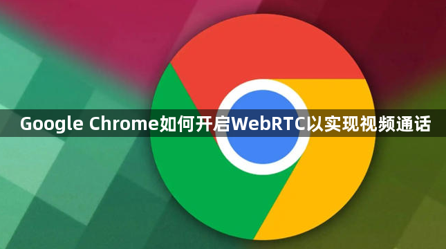 Google Chrome如何开启WebRTC以实现视频通话1