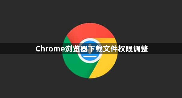 Chrome浏览器下载文件权限调整1