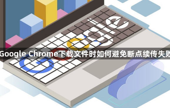 Google Chrome下载文件时如何避免断点续传失败1