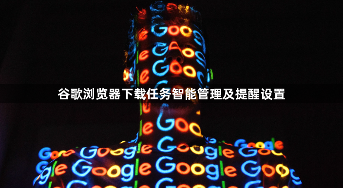 谷歌浏览器下载任务智能管理及提醒设置1