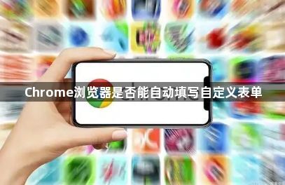 Chrome浏览器是否能自动填写自定义表单1