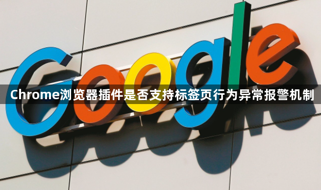 Chrome浏览器插件是否支持标签页行为异常报警机制1