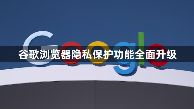 谷歌浏览器隐私保护功能全面升级1