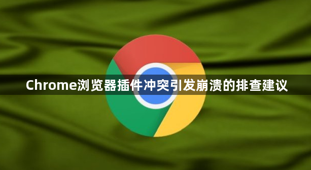 Chrome浏览器插件冲突引发崩溃的排查建议1
