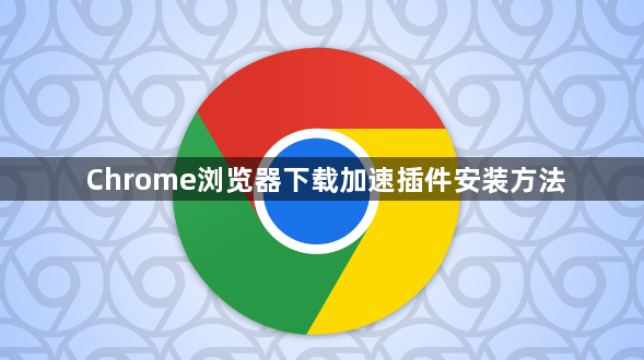 Chrome浏览器下载加速插件安装方法1