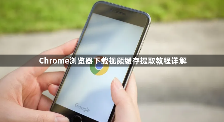 Chrome浏览器下载视频缓存提取教程详解1