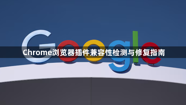 Chrome浏览器插件兼容性检测与修复指南1