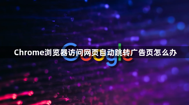 Chrome浏览器访问网页自动跳转广告页怎么办1
