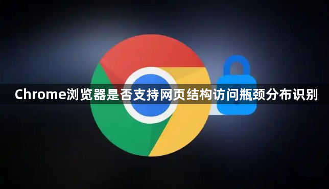 Chrome浏览器是否支持网页结构访问瓶颈分布识别1