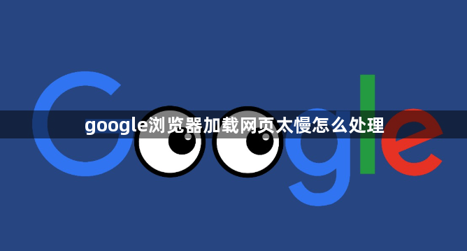 google浏览器加载网页太慢怎么处理1