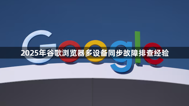 2025年谷歌浏览器多设备同步故障排查经验1