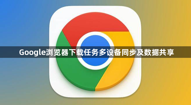 Google浏览器下载任务多设备同步及数据共享1