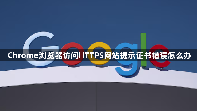 Chrome浏览器访问HTTPS网站提示证书错误怎么办1