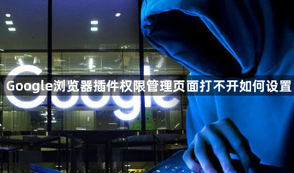 Google浏览器插件权限管理页面打不开如何设置1