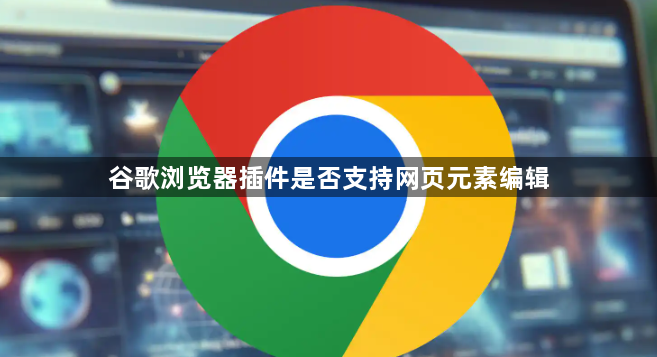 谷歌浏览器插件是否支持网页元素编辑1