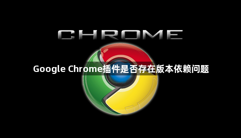 Google Chrome插件是否存在版本依赖问题1
