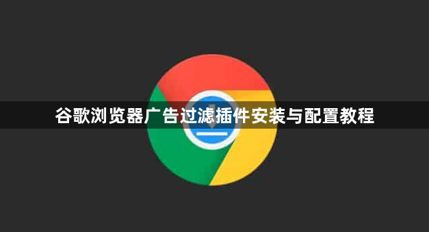 谷歌浏览器广告过滤插件安装与配置教程1