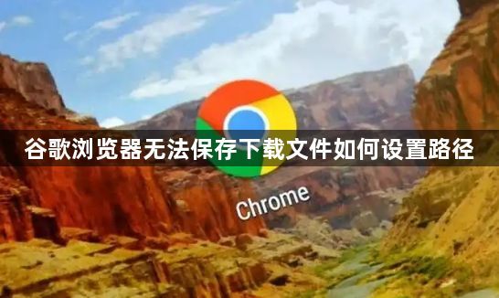 谷歌浏览器无法保存下载文件如何设置路径1
