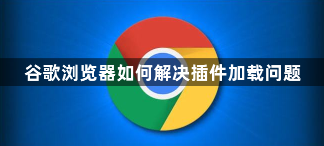 谷歌浏览器如何解决插件加载问题1