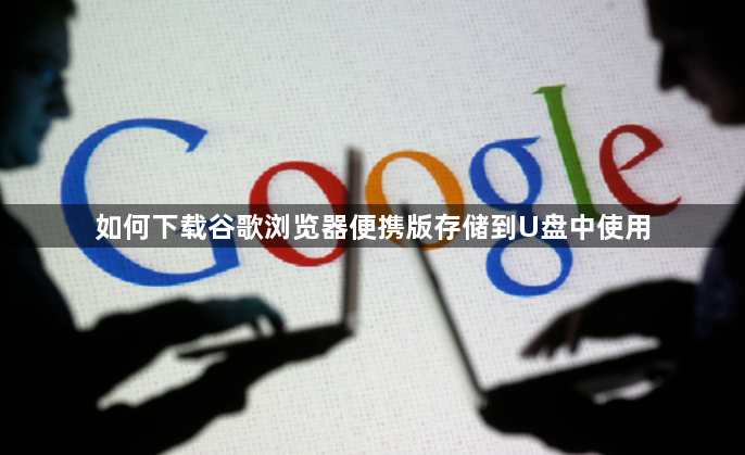 如何下载谷歌浏览器便携版存储到U盘中使用1