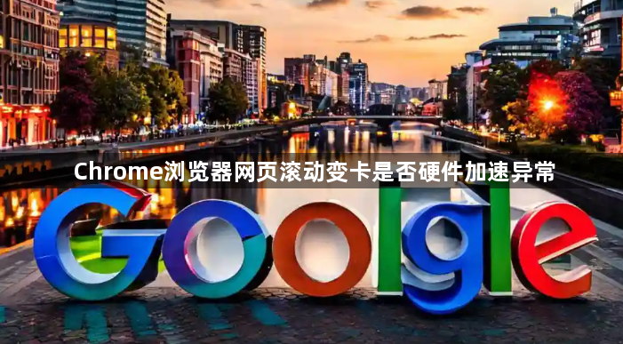 Chrome浏览器网页滚动变卡是否硬件加速异常1