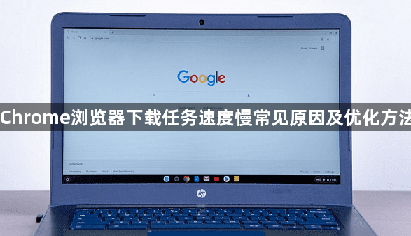Chrome浏览器下载任务速度慢常见原因及优化方法1