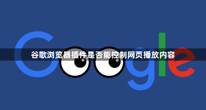谷歌浏览器插件是否能控制网页播放内容1