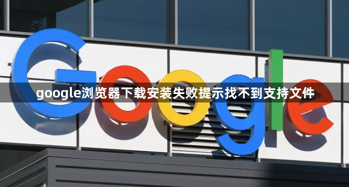 google浏览器下载安装失败提示找不到支持文件1
