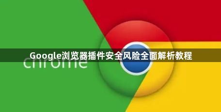 Google浏览器插件安全风险全面解析教程1
