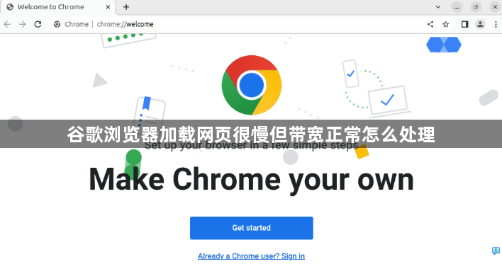 谷歌浏览器加载网页很慢但带宽正常怎么处理1