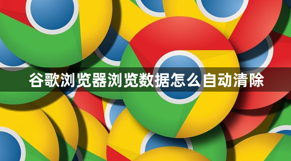 谷歌浏览器浏览数据怎么自动清除1