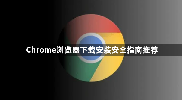 Chrome浏览器下载安装安全指南推荐1