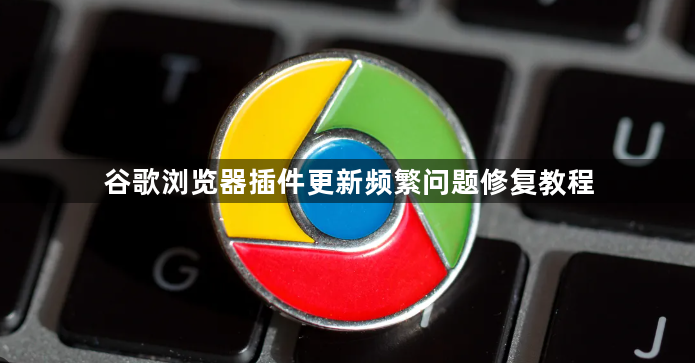 谷歌浏览器插件更新频繁问题修复教程1