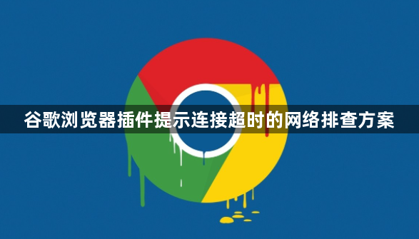 谷歌浏览器插件提示连接超时的网络排查方案1