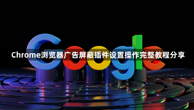Chrome浏览器广告屏蔽插件设置操作完整教程分享1