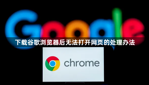 下载谷歌浏览器后无法打开网页的处理办法1