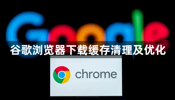 谷歌浏览器下载缓存清理及优化1