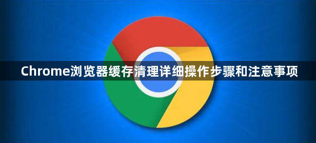 Chrome浏览器缓存清理详细操作步骤和注意事项1