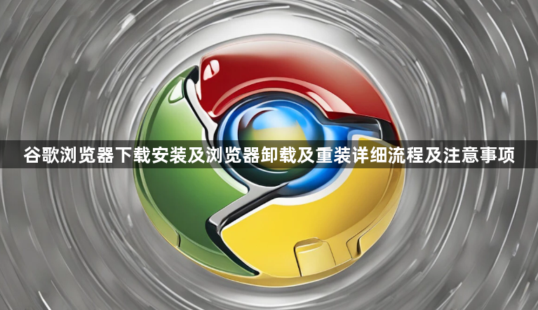 谷歌浏览器下载安装及浏览器卸载及重装详细流程及注意事项1