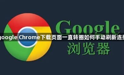 google Chrome下载页面一直转圈如何手动刷新连接1