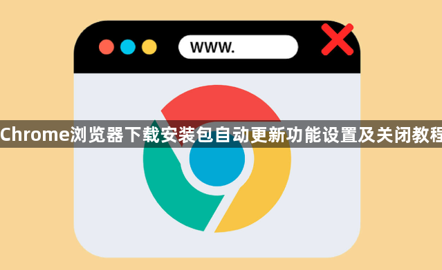 Chrome浏览器下载安装包自动更新功能设置及关闭教程1