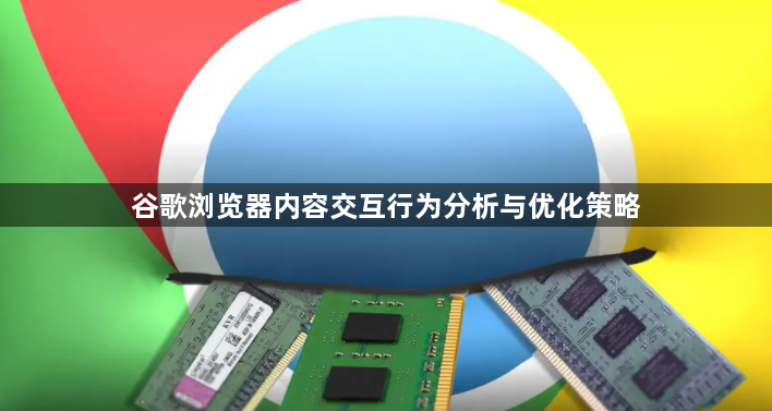 谷歌浏览器内容交互行为分析与优化策略1