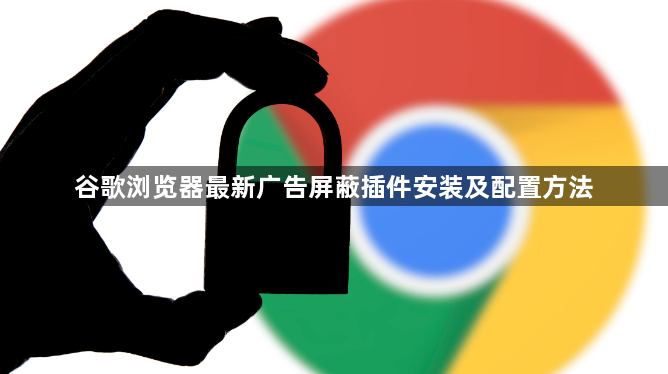 谷歌浏览器最新广告屏蔽插件安装及配置方法1